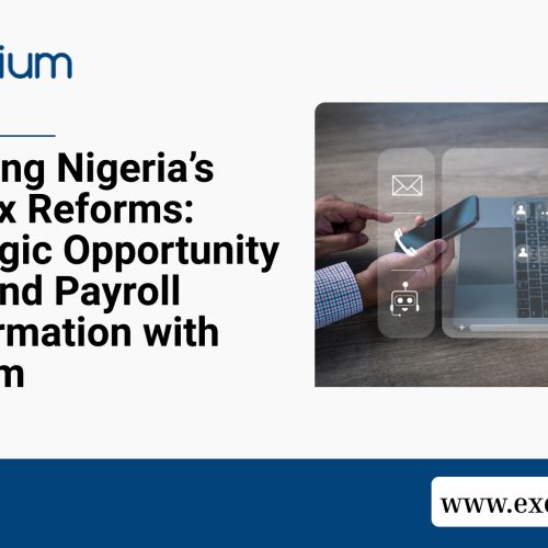 Navigating Nigeria’s 2025 Tax Reforms: A Strategic Opportunity for HR and Payroll Transformation with Excellium